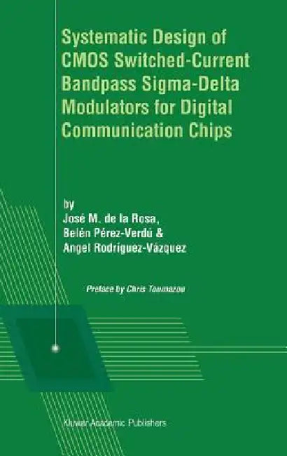Systematic Design of CMOS Switched-Current Bandpass Sigma-Delta Modulators for Digital Communication Chips by José M. de la Rosa, C. Toumazou, Belén Pérez-Verdú