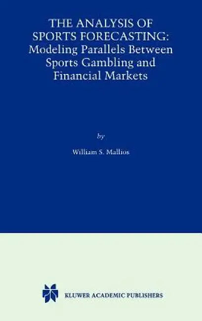 The Analysis of Sports Forecasting: Modeling Parallels Between Sports Gambling and Financial Markets by William S. Mallios