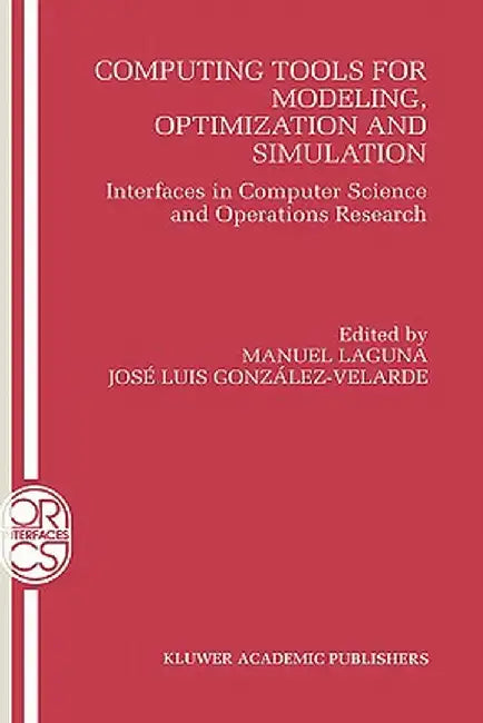 Computing Tools for Modeling, Optimization and Simulation: Interfaces in Computer Science and Operations Research by Manuel Laguna
