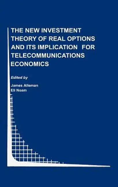 The New Investment Theory of Real Options and Its Implication for Telecommunications Economics by James J. Alleman