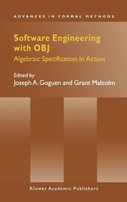 Software Engineering with Obj: Algebraic Specification in Action by Joseph A. Goguen