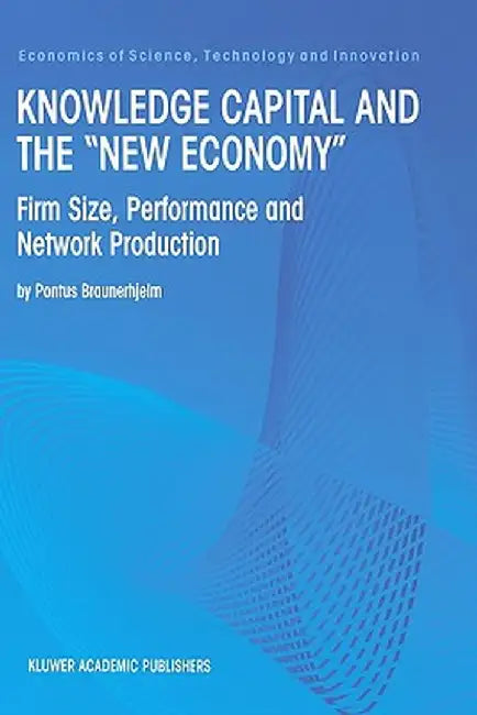 Knowledge Capital and the New Economy: Firm Size, Performance and Network Production by Pontus Braunerhjelm