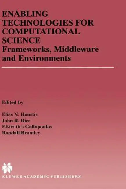 Enabling Technologies for Computational Science: Frameworks, Middleware and Environments by Elias N. Houstis