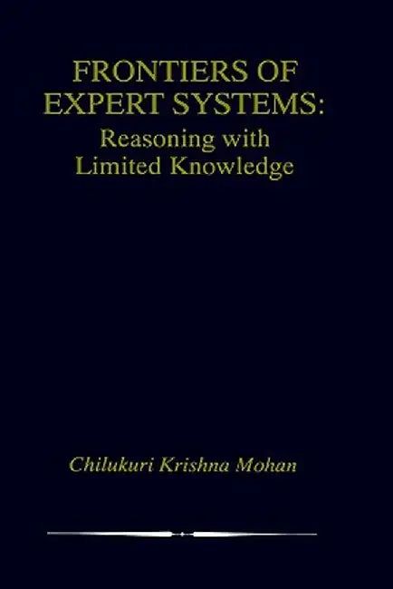 Frontiers of Expert Systems: Reasoning with Limited Knowledge by Chilukuri Krishna Mohan