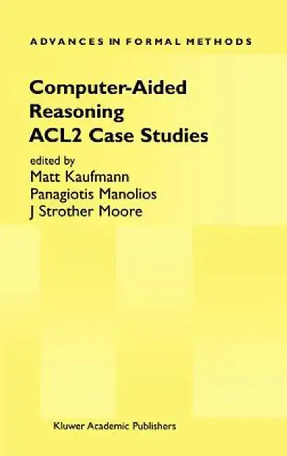 Computer-Aided Reasoning: Acl2 Case Studies by Matt Kaufmann