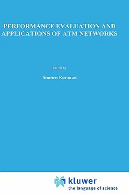 Performance Evaluation and Applications of ATM Networks by Demetres D. Kouvatsos
