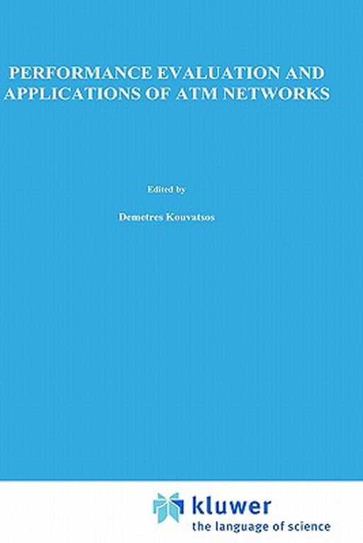 Performance Evaluation and Applications of ATM Networks by Demetres D. Kouvatsos