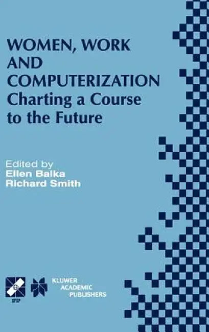 Women, Work and Computerization: Charting a Course to the Future by Ellen Balka