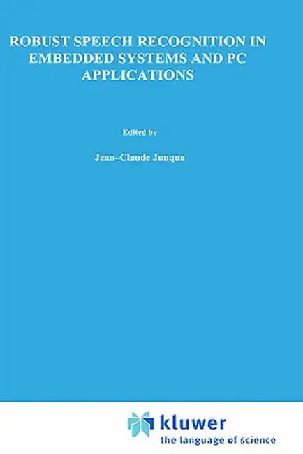 Robust Speech Recognition in Embedded Systems and PC Applications by Jean-Claude Junqua