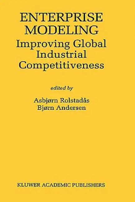 Enterprise Modeling: Improving Global Industrial Competitiveness by Asbjørn Rolstadås