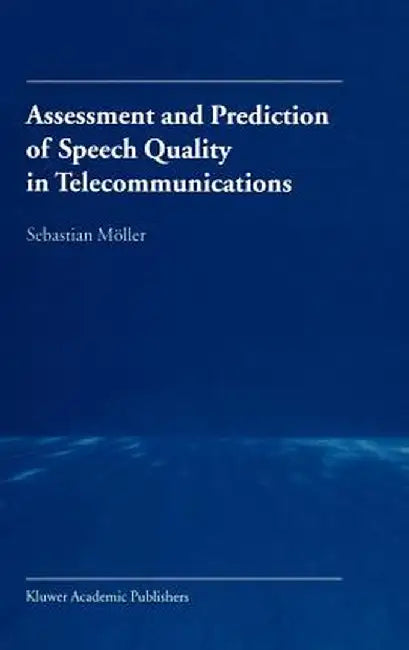 Assessment and Prediction of Speech Quality in Telecommunications by Sebastian Möller