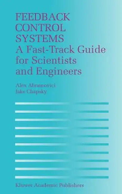 Feedback Control Systems: A Fast-Track Guide for Scientists and Engineers by Alex Abramovici