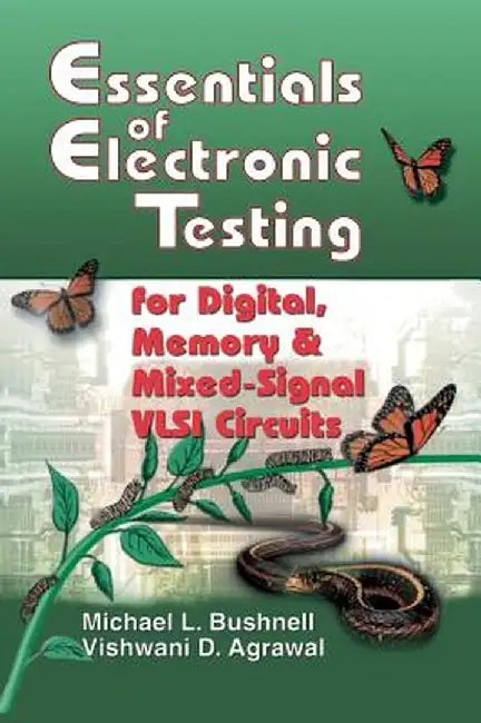 Essentials of Electronic Testing for Digital, Memory and Mixed-Signal VLSI Circuits by M. Bushnell
