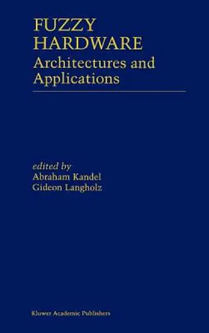 Fuzzy Hardware: Architectures and Applications by Abraham Kandel