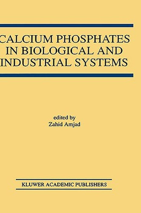 Calcium Phosphates in Biological and Industrial Systems by Zahid Amjad