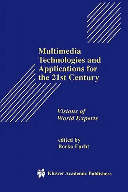 Multimedia Technologies and Applications for the 21st Century: Visions of World Experts by Borko Furht
