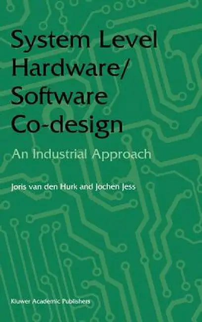 System Level Hardware/Software Co-Design: An Industrial Approach by Joris Van Den Hurk
