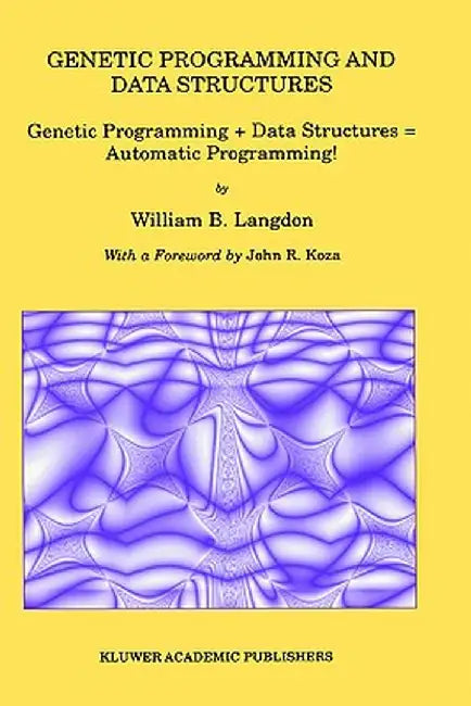 Genetic Programming and Data Structures: Genetic Programming + Data Structures = Automatic Programming! by William B. Langdon