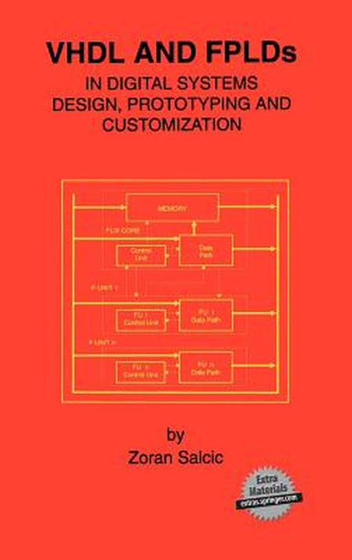 VHDL and Fplds in Digital Systems Design, Prototyping and Customization by Zoran Salcic