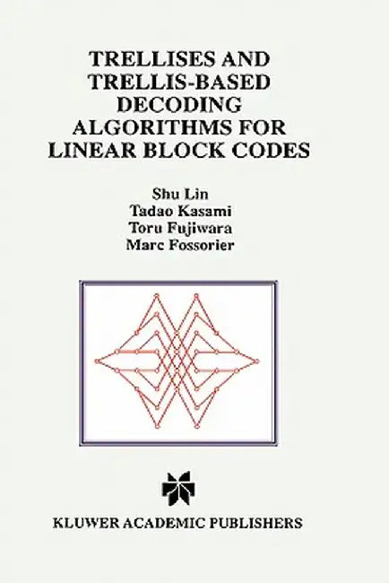 Trellises and Trellis-Based Decoding Algorithms for Linear Block Codes by Shu Lin