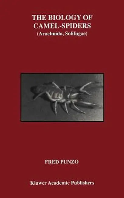 The Biology of Camel-Spiders: Arachnida, Solifugae by Fred Punzo