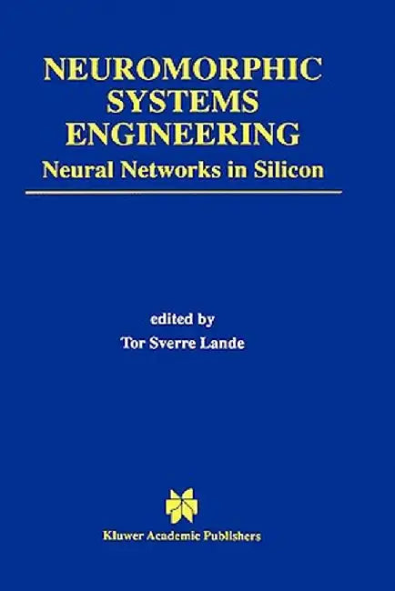 Neuromorphic Systems Engineering: Neural Networks in Silicon by Tor Sverre Lande