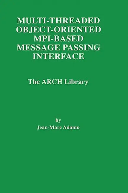 Multi-Threaded Object-Oriented Mpi-Based Message Passing Interface: The Arch Library by Jean-Marc Adamo