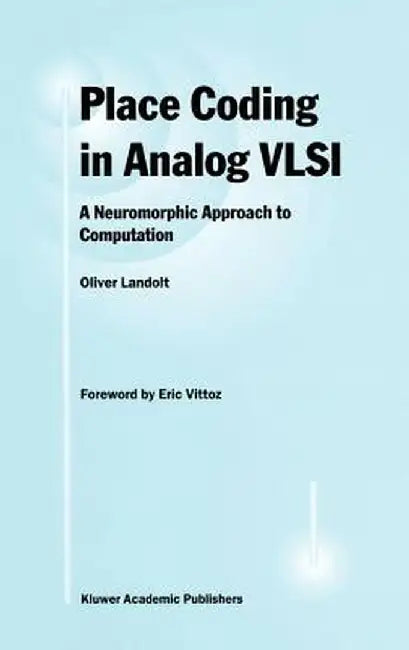 Place Coding in Analog VLSI: A Neuromorphic Approach to Computation by Oliver Landolt