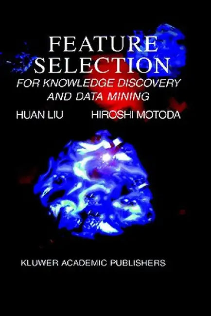 Feature Selection for Knowledge Discovery and Data Mining by Huan Liu