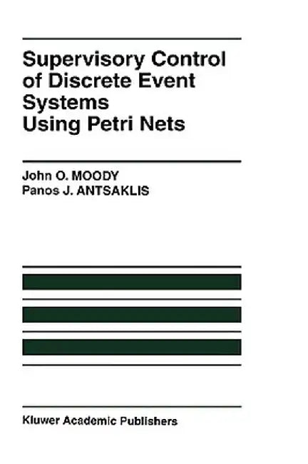 Supervisory Control of Discrete Event Systems Using Petri Nets by John O. Moody