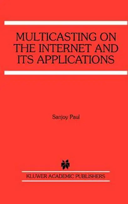 Multicasting on the Internet and Its Applications by Sanjoy Paul