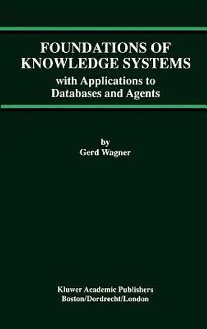 Foundations of Knowledge Systems: With Applications to Databases and Agents by Gerd Wagner