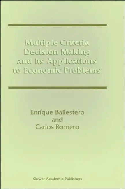 Multiple Criteria Decision Making and Its Applications to Economic Problems by Enrique Ballestero