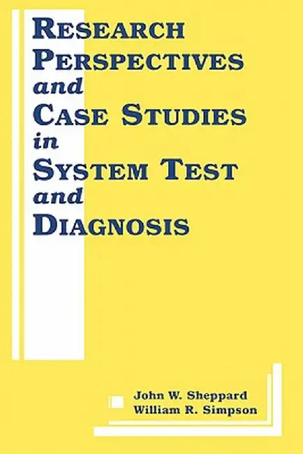 Research Perspectives and Case Studies in System Test and Diagnosis by John W. Sheppard