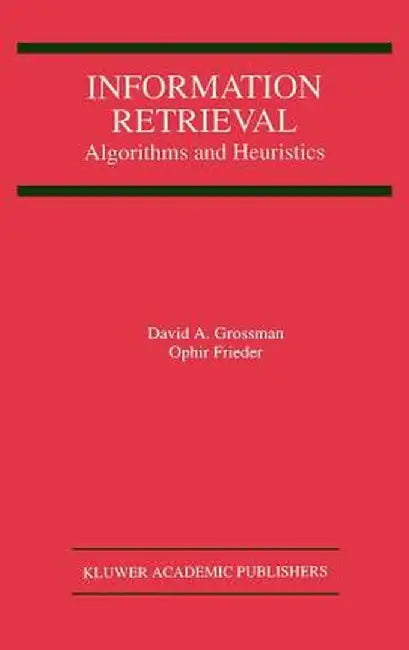 Information Retrieval: Algorithms and Heuristics by David A. Grossman