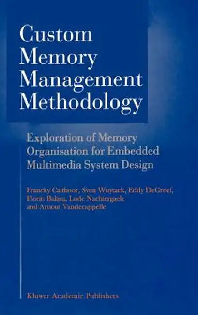 Custom Memory Management Methodology: Exploration of Memory Organisation for Embedded Multimedia System Design by Francky Catthoor
