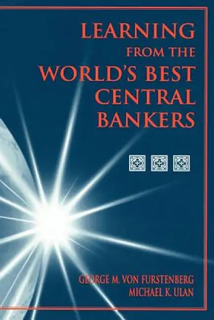 Learning from the World's Best Central Bankers: Principles and Policies for Subduing Inflation by George M. Von Furstenberg