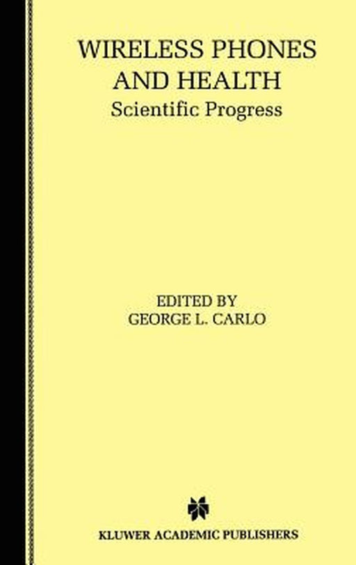 Wireless Phones and Health: Scientific Progress by George L. Carlo