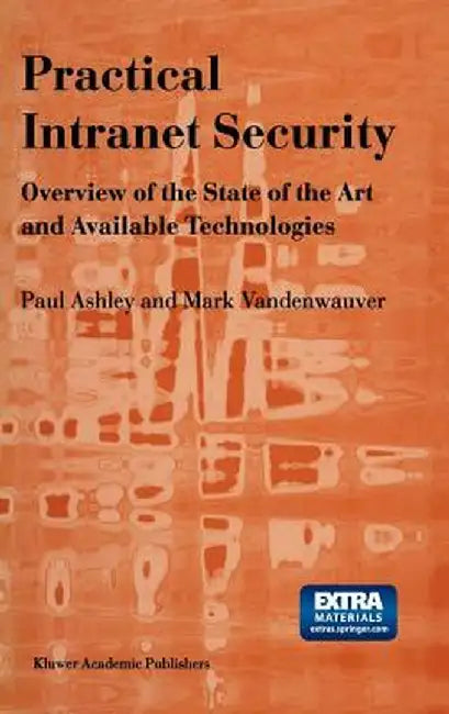 Practical Intranet Security: Overview of the State of the Art and Available Technologies by Paul M. Ashley