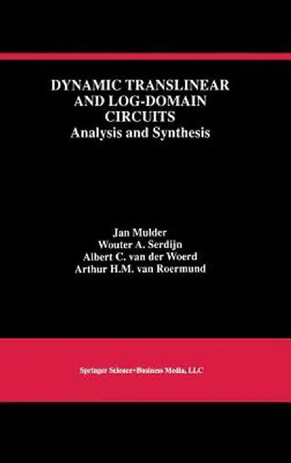 Dynamic Translinear and Log-Domain Circuits: Analysis and Synthesis by Jan Mulder