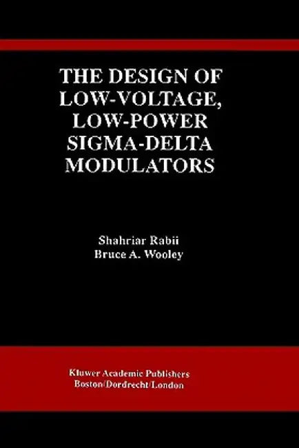 The Design of Low-Voltage, Low-Power Sigma-Delta Modulators by Shahriar Rabii