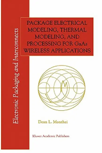 Package Electrical Modeling, Thermal Modeling, and Processing for GAAS Wireless Applications by Dean L. Monthei