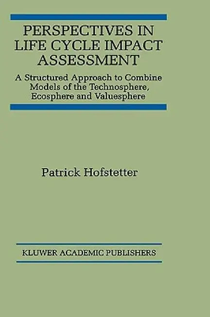 Perspectives in Life Cycle Impact Assessment: A Structured Approach to Combine Models of the Technosphere, Ecosphere and Valuesphere by Patrick Hofstetter