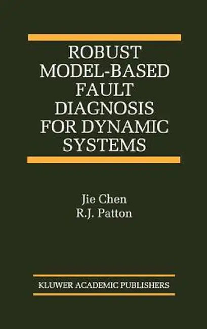 Robust Model-Based Fault Diagnosis for Dynamic Systems by Jie Chen