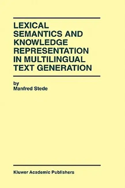 Lexical Semantics and Knowledge Representation in Multilingual Text Generation by Manfred Stede