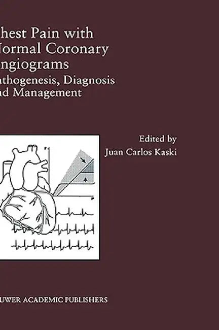 Chest Pain with Normal Coronary Angiograms: Pathogenesis, Diagnosis and Management by Juan Carlos Kaski