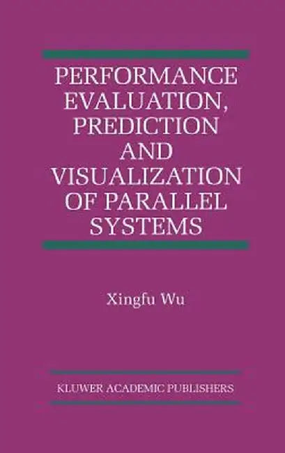 Performance Evaluation, Prediction and Visualization of Parallel Systems by Xingfu Wu