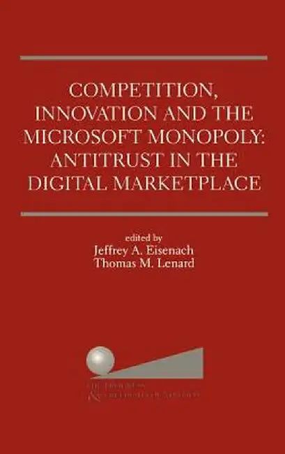 Competition, Innovation and the Microsoft Monopoly: Antitrust in the Digital Marketplace: Proceedings of a Conference Held by the Progress & Freedom F by Jeffrey A. Eisenach