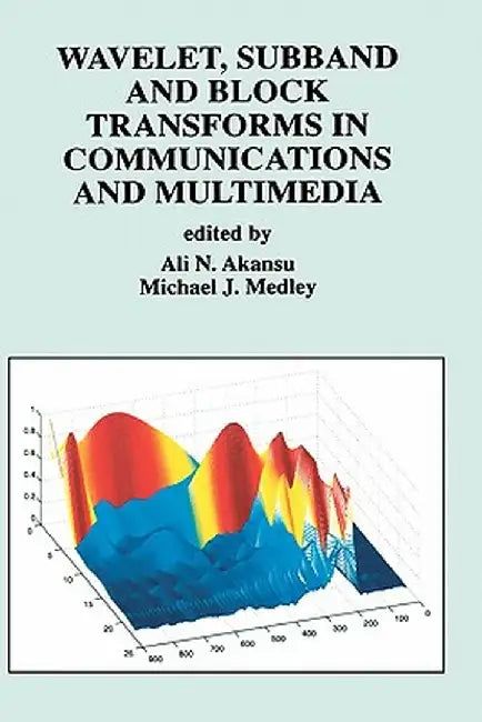 Wavelet, Subband and Block Transforms in Communications and Multimedia by Ali N. Akansu