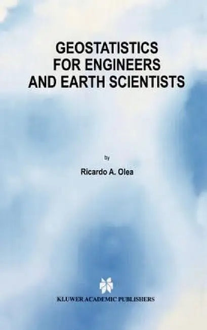 Geostatistics for Engineers and Earth Scientists by Ricardo A. Olea